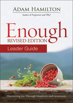 Enough Leader Guide Revised Edition: Discovering Joy Through Simplicity and Generosity - Adam Hamilton