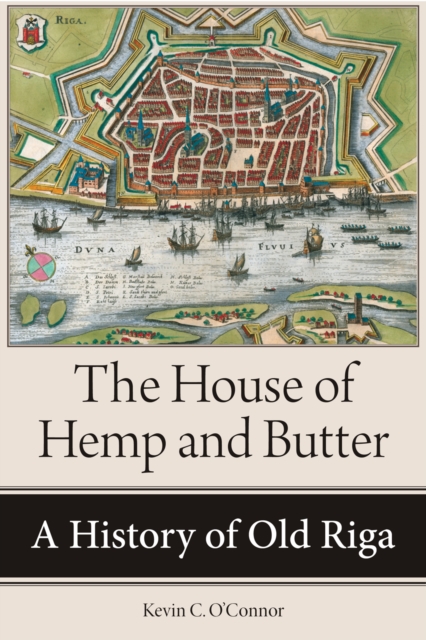 The House of Hemp and Butter: A History of Old Riga - Kevin C. O'connor