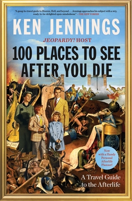 100 Places to See After You Die: A Travel Guide to the Afterlife - Ken Jennings