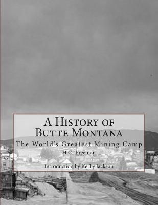 A History of Butte Montana: The World's Greatest Mining Camp - Kerby Jackson