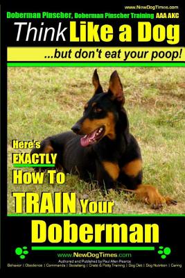Coperta cărții 'Doberman Pinscher, Doberman Pinscher Training AAA AKC: Think Like a Dog, but Don't Eat Your Poop! Doberman Pinscher'