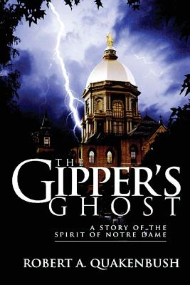 The Gipper's Ghost: A Story of the Spirit of Notre Dame - Robert A. Quakenbush