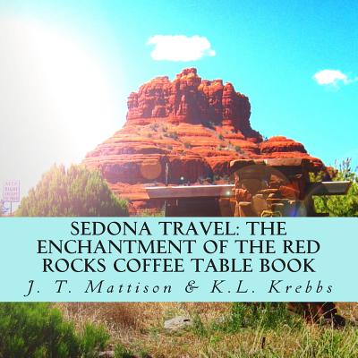 Sedona Travel: The Enchantment of the Red Rocks Coffee Table Book - K. L. Krebbs