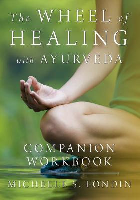 The Wheel of Healing with Ayurveda Companion Workbook - Michelle S. Fondin