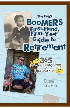 Coperta cărții 'The Baby Boomers First-Hand, First-Year Guide to Retirement: 365 Days of Bliss( !!!)or Diss (Not !!!) - Duane Lance'