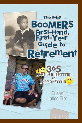 The Baby Boomers First-Hand, First-Year Guide to Retirement: 365 Days of Bliss( !!!)or Diss (Not !!!) - Duane Lance Filer