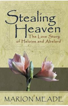 Poza produsului Stealing Heaven: The Love Story of Heloise and Abelard - Marion Meade