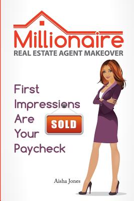 Millionaire Real Estate Agent Makeover: First Impressions Are Your Paycheck - Aisha Jones