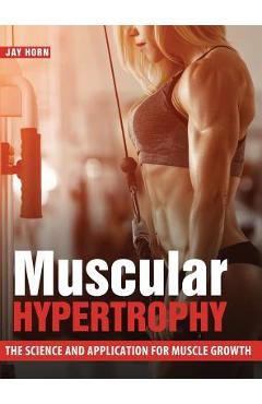 Coperta cărții 'Muscular Hypertrophy: The Science and Application for Muscle Growth - Jay Horn'
