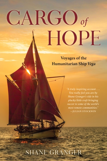 Cargo of Hope: Voyages of the Humanitarian Ship Vega - Shane Granger