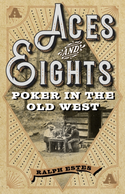 Aces and Eights: Poker in the Old West - Ralph Estes