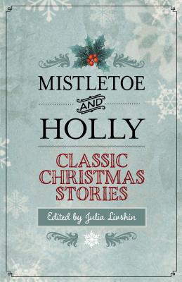 Mistletoe and Holly: Classic Christmas Stories - Julia Livshin