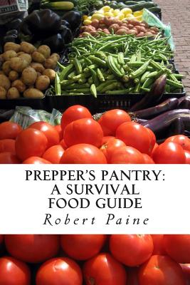 Prepper's Pantry: A Survival Food Guide - Robert Paine