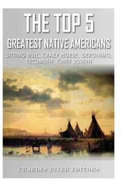 Coperta cărții 'The Top 5 Greatest Native Americans: Sitting Bull, Crazy Horse, Geronimo, Tecumseh, and Chief Joseph - Charles River'