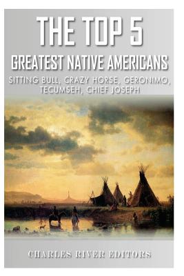The Top 5 Greatest Native Americans: Sitting Bull, Crazy Horse, Geronimo, Tecumseh, and Chief Joseph - Charles River