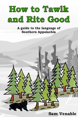 Coperta cărții 'How to Tawlk and Rite Good: A guide to the language of Southern Appalachia - Sam A. Venable Jr'
