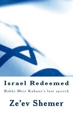 Israel Redeemed: Rabbi Meir Kahane's last speech - Ze'ev Shemer
