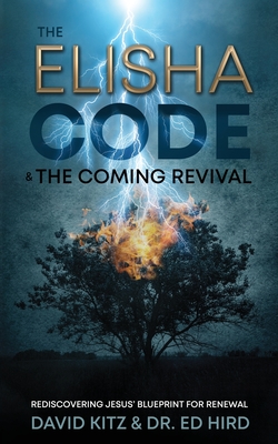 The Elisha Code and the Coming Revival: Rediscovering Jesus' Blueprint for Renewal - David Kitz