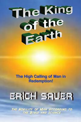 The King of the Earth: The nobility of man according to the Bible and science - Erich Sauer