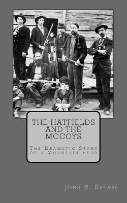 The Hatfields and the McCoys: The Dramatic Story of a Mountain Feud - John R. Spears