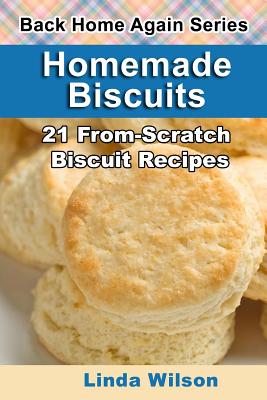 Homemade Biscuits: 21 From-Scratch Biscuit Recipes - Linda Wilson