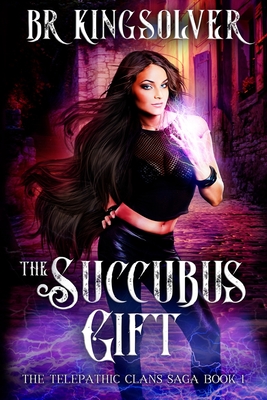 The Succubus Gift: An Urban Fantasy / Paranormal Romance - Br Kingsolver