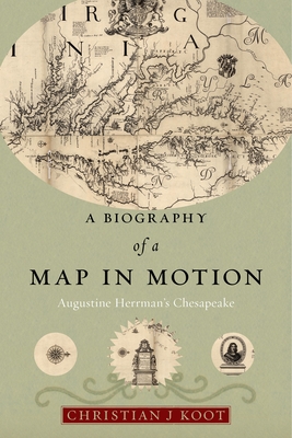 Coperta cărții 'A Biography of a Map in Motion: Augustine Herrman's Chesapeake - Christian J. Koot'