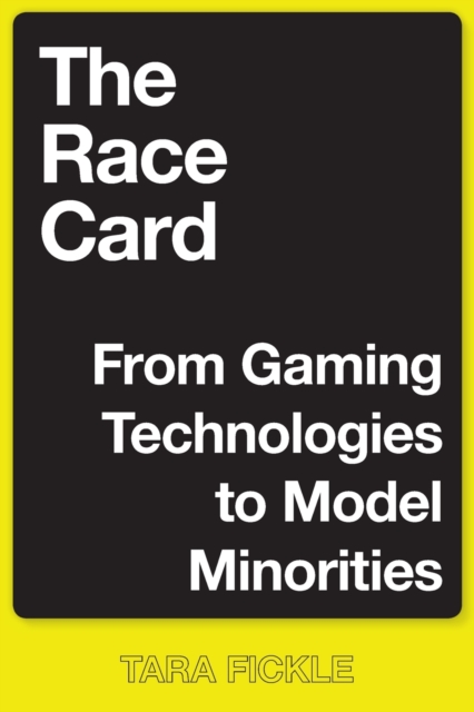 The Race Card: From Gaming Technologies to Model Minorities - Tara Fickle