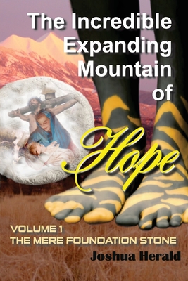 The Incredible Expanding Mountain of Hope: Volume 1 The Mere Foundation Stone - Joshua Herald