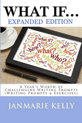 What If...: A Year's Worth of Challenging Writing Prompts (Writing Prompts & Exercises) - Jan Marie Kelly