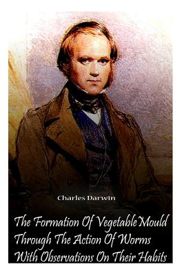 The Formation Of Vegetable Mould Through The Action Of Worms With Observations O - Charles Darwin