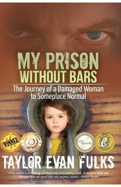 Coperta cărții 'My Prison Without Bars: The Journey of a Damaged Woman to Someplace Normal - Taylor Evan Fulks'