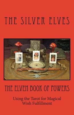 The Elven Book of Powers: Using the Tarot for Magical Wish Fulfillment - The Silver Elves
