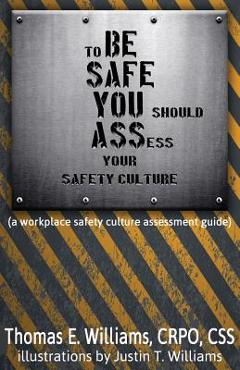 Coperta cărții 'to BE SAFE, YOU should ASSess your safety culture: A Workplace Safety Culture Assessment Guide - Justin T. Williams'