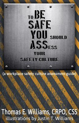 Coperta cărții 'to BE SAFE, YOU should ASSess your safety culture: A Workplace Safety Culture Assessment Guide - Justin T. Williams'
