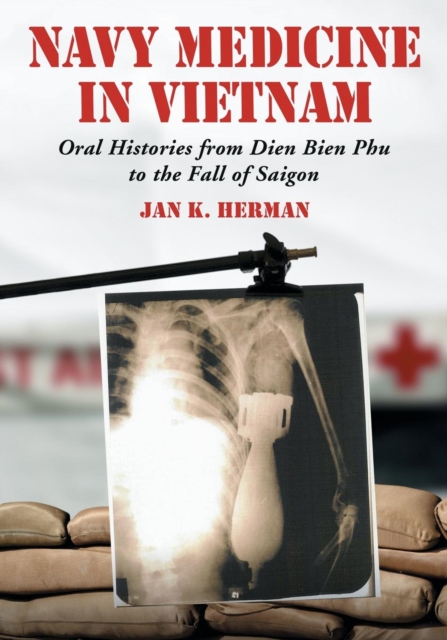 Navy Medicine in Vietnam: Oral Histories from Dien Bien Phu to the Fall of Saigon - Jan K. Herman