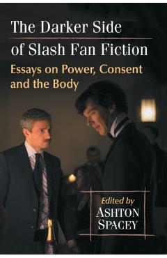 Coperta cărții 'The Darker Side of Slash Fan Fiction: Essays on Power, Consent and the Body - Ashton Spacey'