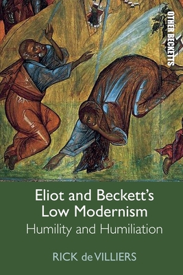 Eliot and Beckett's Low Modernism: Humility and Humiliation - Rick De Villiers