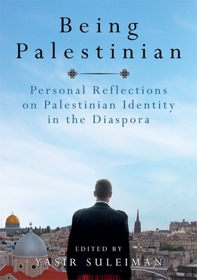 Being Palestinian: Personal Reflections on Palestinian Identity in the Diaspora - Yasir Suleiman