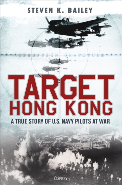 Target Hong Kong: A True Story of U.S. Navy Pilots at War - Steven K. Bailey