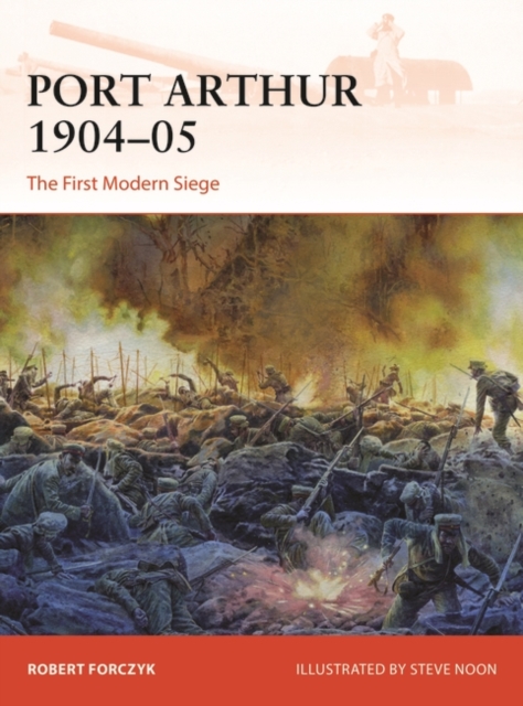 Port Arthur 1904-05: The First Modern Siege - Robert Forczyk
