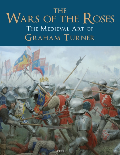 The Wars of the Roses: The Medieval Art of Graham Turner - Graham Turner