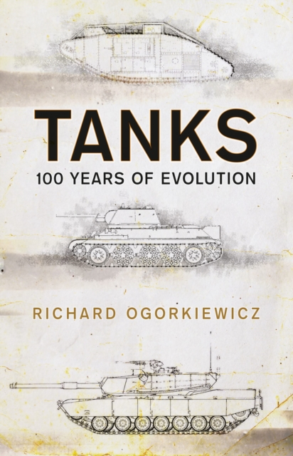 Tanks: 100 Years of Evolution - Richard Ogorkiewicz