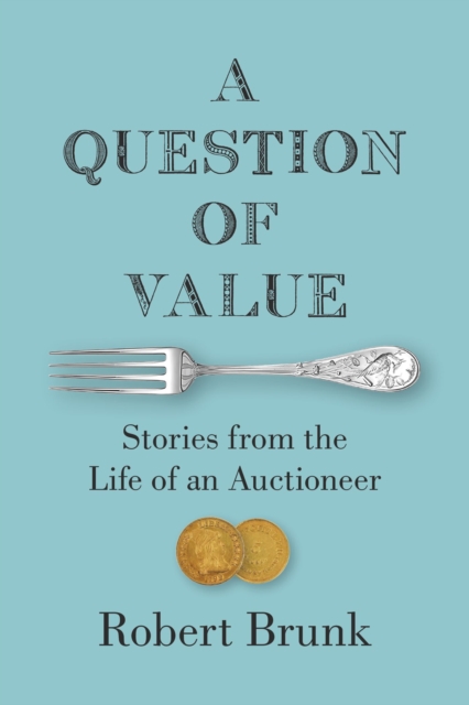 A Question of Value: Stories from the Life of an Auctioneer - Robert Brunk