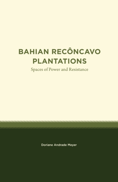 Bahian Recncavo Plantations: Spaces of Power and Resistance - Doriane Andrade Meyer