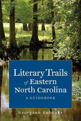 Literary Trails of Eastern North Carolina: A Guidebook - Georgann Eubanks