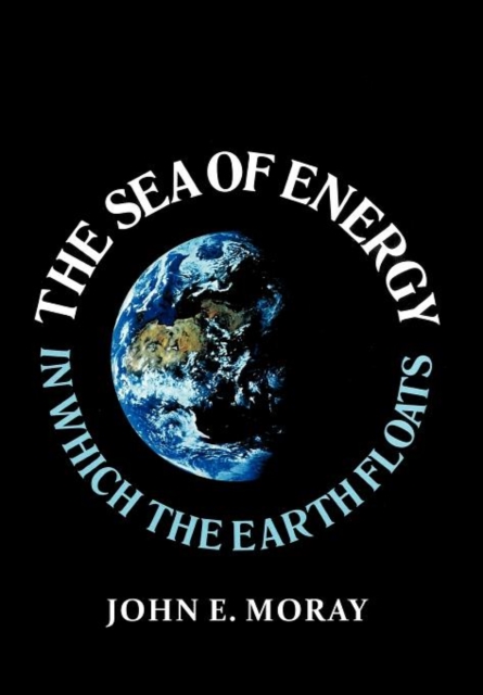 The Sea of Energy in Which the Earth Floats - John E. Moray