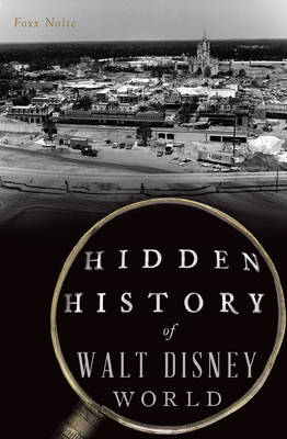Hidden History of Walt Disney World - Foxx Nolte