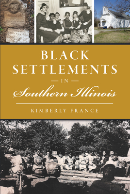 Black Settlements in Southern Illinois - Kimberly France