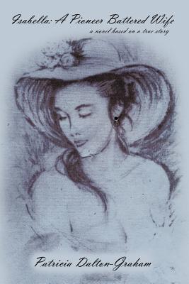 Isabella: A Pioneer Battered Wife - Patricia Dalton-graham